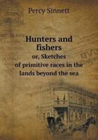 Hunters and Fishers Or, Sketches of Primitive Races in the Lands Beyond the Sea 5518842252 Book Cover