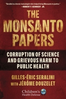 The Monsanto Papers: The Truth Behind the Corruption and Misrepresentation of Science at the Cost to Public Health 1510767630 Book Cover