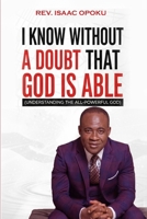 I KNOW WITHOUT A DOUBT THAT GOD IS ABLE: UNDERSTANDING THE ALL-POWERFUL GOD B0GGHN6RMB Book Cover