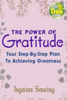 The Power of Gratitude: Your Step-By-Step Plan to Achieving Greatness 1723827207 Book Cover