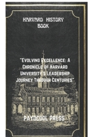 HARVARD HISTORY BOOK: "Evolving Excellence: A Chronicle of Harvard University's Leadership Journey Through Centuries” B0CRKHGRQQ Book Cover