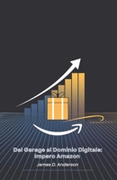Dal Garage al Dominio Digitale: Impero Amazon: Storia del colosso tecnologico che ha rivoluzionato il commercio mondiale (Italian Edition) B0DZHPSZ3W Book Cover