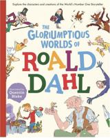 The Gloriumptious Worlds of Roald Dahl: Explore the Characters and Creations of the World's No.1 Storyteller 1783125926 Book Cover