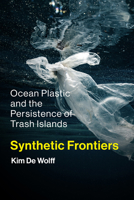 Synthetic Frontiers: Ocean Plastic and the Persistence of Trash Islands 0262553686 Book Cover