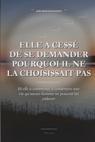 Elle a cessé de se demander pourquoi il ne la choisissait pas: Comprendre quand arrêter d'attendre, se choisir soi-même et retrouver sa valeur (French Edition) B0HKDNQPFW Book Cover