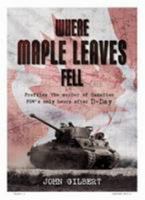 Where Maple Leaves Fell: Profiles the Murder of Canadian Prisoners - Only Hours After D-Day! 095617230X Book Cover