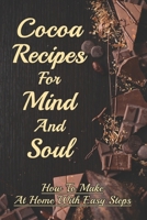 Cocoa Recipes For Mind And Soul: How To Make At Home With Easy Steps: Unsweetened Cocoa Powder Recipes B0948RP9D8 Book Cover