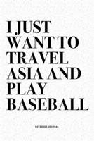 I Just Want To Travel Asia And Play Baseball: A 6x9 Inch Diary Notebook Journal With A Bold Text Font Slogan On A Matte Cover and 120 Blank Lined Pages Makes A Great Alternative To A Card 167106920X Book Cover