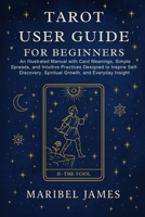 Tarot User Guide for Beginners: An Illustrated Manual with Card Meanings, Simple Spreads, and Intuitive Practices Designed to Inspire Self-Discovery, Spiritual Growth, and Everyday Insight B0FT8LJ9LW Book Cover