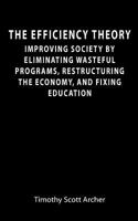 The Efficiency Theory: Improving Society by Eliminating Wasteful Programs, Restructuring the Economy, and Fixing Education 1456320076 Book Cover