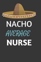 NACHO AVERAGE NURSE: Nurse Themed Notebook Blank Paperback Book To Write In 120 Pages 1674567375 Book Cover