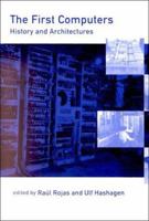 The First Computers--History and Architectures (History of Computing) 0262681374 Book Cover