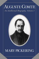 Auguste Comte: An Intellectual Biography, Volume I 0521025745 Book Cover