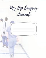My Hip Surgery Journal: A Get Well Soon Gift For Hip Replacement Surgery Patients 8x10 120 Pages 1086364937 Book Cover