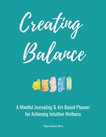 Creating Balance: A Mindful Journaling & Art-Based Planner for Achieving Intuitive Wellness null Book Cover