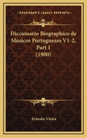 Diccionario Biographico De Musicos Portuguezes V1-2, Part 1 (1900) 1167719174 Book Cover