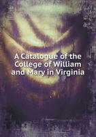 A Catalogue of the College of William and Mary in Virginia 1013825055 Book Cover