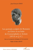 LES PORTRAITS SCULPTÉS DE ROMAINS EN GRÈCE ET EN ITALIE DE CYNOSCEPHALES A ACTIUM (197-31 av J.-C.): Essai sur les perspectives idéologiques de l'art 2747521907 Book Cover