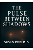 The Pulse Between Shadows: A psychological thriller of memory, identity, and redemption B0FVX443G6 Book Cover