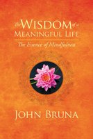 The Wisdom of a Meaningful Life: The Essence of Mindfulness 1942094183 Book Cover