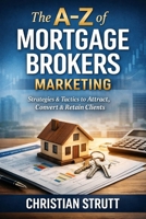 The A-Z of Mortgage Brokers Marketing: by Christian Strutt of Milton Keynes Marketing (Financial Services Marketing) B0GKMDHZFF Book Cover