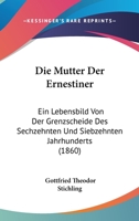 Die Mutter Der Ernestiner: Ein Lebensbild Von Der Grenzscheide Des Sechzehnten Und Siebzehnten Jahrhunderts (1860) 1161114475 Book Cover