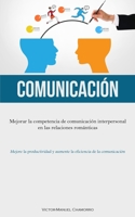 Comunicación: Mejorar la competencia de comunicación interpersonal en las relaciones románticas (Mejore la productividad y aumente la eficiencia de la comunicación) 1837876495 Book Cover