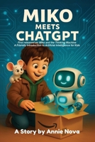 Miko Meets ChatGPT: A Friendly Introduction to Artificial Intelligence for Kids B0F8SBKY3D Book Cover