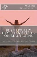 Be Spiritually Healed and Focus on Real Truths 1461090555 Book Cover