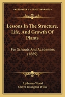 Lessons in the Structure, Life, and Growth of Plants, for Schools and Academies - Primary Source Edition 0548895376 Book Cover