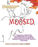 Moosed: A humorous, illustrated, fun filled book for all ages, starring the most famous and fantastic animal in North America, the Moose 1533500177 Book Cover
