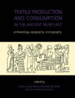 Textile Production and Consumption in the Ancient Near East: Archaeology, Epigraphy, Iconography 1842174894 Book Cover