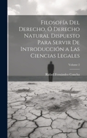Filosofía Del Derecho, Ó Derecho Natural Dispuesto Para Servir De Introducción a Las Ciencias Legales; Volume 2 1020712171 Book Cover