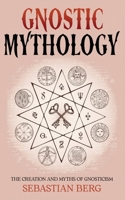 Gnostic Mythology: The Creation and Myths of Gnosticism 0648646904 Book Cover