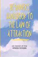 Beginners Handbook to The Law of Attraction: A Guide to Living your Best Life B0BXNK5CFV Book Cover
