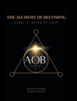 The Alchemy of Becoming: Level 2: Being of Love 103917762X Book Cover