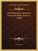 Der Botanische Garten Der Universitat Halle, Book 1-2 (1888) 1167588886 Book Cover