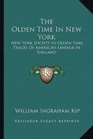 The Olden Time In New York: New York Society In Olden Time; Traces Of American Lineage In England 1432683772 Book Cover