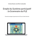 Emploi du Système participatif: la Grammaire du FLE: Comment enseigner la grammaire du FLE avec l'aide d'internet 232248203X Book Cover