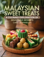 Malaysian Sweet Treats: A Culinary Exploration of Delectable Desserts - Carly JD Finnegan B0FJ1P3J8B Book Cover