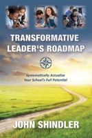 Transformative Leader’s Roadmap: Systematically Actualize Your School’s Full Potential 1667803468 Book Cover