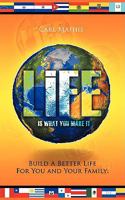 Life Is What You Make It: Build a Better Life for You and Your Family 1434391213 Book Cover