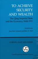 To Achieve Security and Wealth: The Qing Imperial State and the Economy, 1644-1911 (Cornell East Asia, No. 56) (Cornell East Asia Series) (Cornell East Asia Series) 0939657562 Book Cover