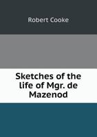 Sketches of the Life of Mgr. de Mazenod, Bishop of Marseilles, and Founder of the Oblates of Mary Immaculate [Microform]: And of the Missionary Labours and Travels of Members of That Society in Texas  1314862804 Book Cover