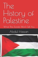 The History of Palestine: What The Zionists Won't Tell You B0HN1ZVH5P Book Cover