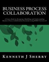Business Process Collaboration: A Course Book on Designing, Modelling and Understanding Business Process Collaboration Essentials using BPMN Version 2.0. 1494400219 Book Cover