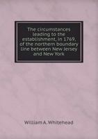 The Circumstances Leading to the Establishment, in 1769, of the Northern Boundary Line Between New Jersey and New York 5518699557 Book Cover