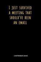 I Just Survived A Meeting That Should’ve Been An Email: Lined Journal Notebook (Funny Office Work Desk Humor Journaling) 1730827608 Book Cover