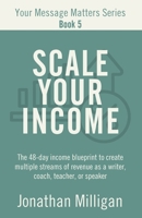 Scale Your Income: The 48-Day Income Blueprint to Create Multiple Streams of Revenue as a Writer, Coach, Teacher, or Speaker (Your Message Matters Series) B0DM28FVPR Book Cover