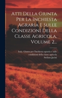 Atti Della Giunta Per La Inchiesta Agraria E Sulle Condizioni Della Classe Agricola, Volume 2... 102104217X Book Cover